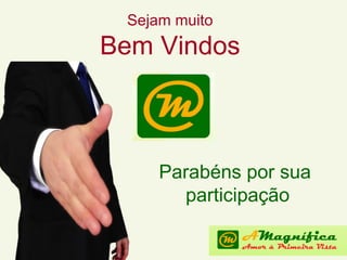 Sejam muito Bem Vindos Parabéns por sua participação 