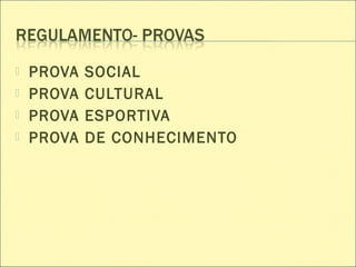  PROVA SOCIAL
 PROVA CULTURAL
 PROVA ESPORTIVA
 PROVA DE CONHECIMENTO
 