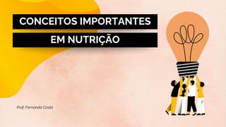CONCEITOS IMPORTANTES
EM NUTRIÇÃO
Prof: Fernanda Costa
 