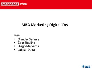 [object Object],[object Object],[object Object],[object Object],MBA Marketing Digital iDez Grupo: 