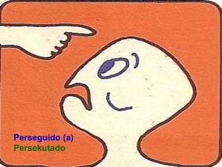 Perseguido (a)
Persekutado
 