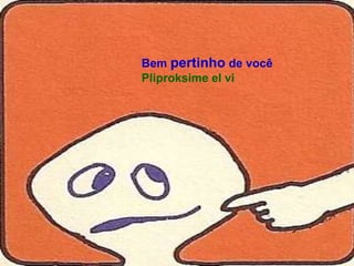 Bem pertinho de você
Pliproksime el vi
 