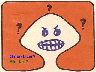 O que fazer?
Kio fari?
 