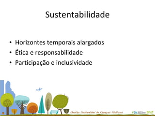 Sustentabilidade Horizontes temporais alargados Ética e responsabilidade Participação e inclusividade 