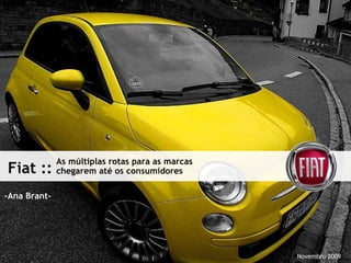 Fiat :: -Ana Brant-  As múltiplas rotas para as marcas  chegarem até os consumidores Novembro 2009 