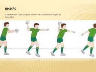 RECEÇÃO
A receção tem como principal objetivo dar continuidade à ação do
adversário.
 