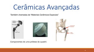 33
Cerâmicas Avançadas
Também chamadas de “Materiais Cerâmicos Especiais”
 