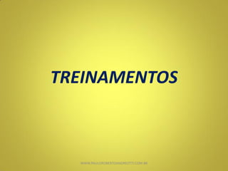 TREINAMENTOS
WWW.PAULOROBERTOANDREOTTI.COM.BR
 