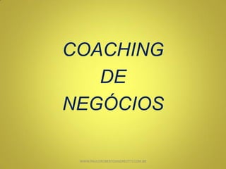 COACHING
DE
NEGÓCIOS
WWW.PAULOROBERTOANDREOTTI.COM.BR
 