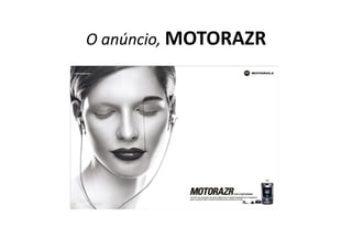 O	
  anúncio,	
  MOTORAZR	
  
 