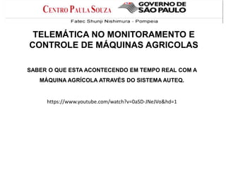TELEMÁTICA NO MONITORAMENTO E
CONTROLE DE MÁQUINAS AGRICOLAS
SABER O QUE ESTA ACONTECENDO EM TEMPO REAL COM A
MÁQUINA AGRÍCOLA ATRAVÉS DO SISTEMA AUTEQ.

https://www.youtube.com/watch?v=0aSD-JNeJVo&hd=1

 
