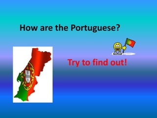 How are the Portuguese?
Try to find out!
 