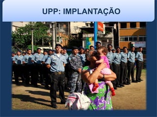 UPP: IMPLANTAÇÃO
 