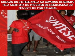 DIREÇÃO DO SINTESE APELA AO GOVERNO DE SERGIPEDIREÇÃO DO SINTESE APELA AO GOVERNO DE SERGIPE
PELA ABERTURA DO PROCESSO DE NEGOCIAÇÃO DOPELA ABERTURA DO PROCESSO DE NEGOCIAÇÃO DO
REAJUSTE DO PISO SALARIALREAJUSTE DO PISO SALARIAL
 