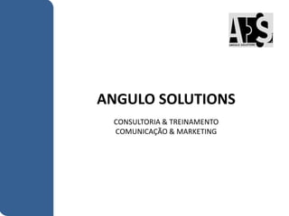 ANGULO SOLUTIONS
CONSULTORIA & TREINAMENTO
COMUNICAÇÃO & MARKETING
 