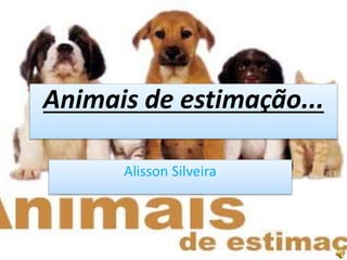 Animais de estimação...
Alisson Silveira

 