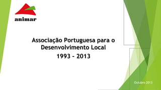Associação Portuguesa para o
Desenvolvimento Local
1993 – 2013

Outubro 2013

 