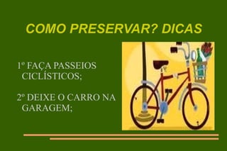 1º FAÇA PASSEIOS CICLÍSTICOS; 2º DEIXE O CARRO NA GARAGEM; COMO PRESERVAR? DICAS 