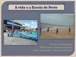 A vida e a Escola de Perto
 