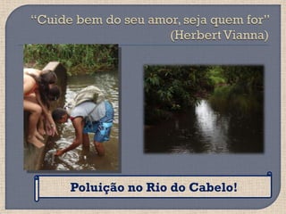 Poluição no Rio do Cabelo!
 