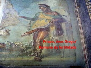 Príapo, deus Grego/
Romano da fertilidade
 