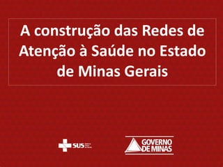 A construção das Redes de Atenção à Saúde no Estado de Minas Gerais 