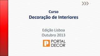 1
Curso
Decoração de Interiores
Edição Lisboa
Outubro 2013
 