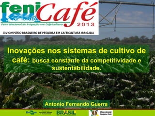 Inovações nos sistemas de cultivo de
  café: busca constante da competitividade e
              sustentabilidade.



           Antonio Fernando Guerra
            Antonio Fernando Guerra
 