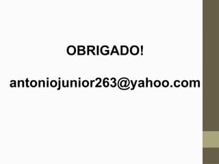 OBRIGADO!
antoniojunior263@yahoo.com
 