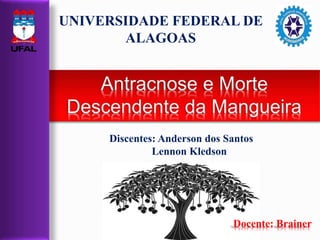 Discentes: Anderson dos Santos
Lennon Kledson
Docente: Brainer
UNIVERSIDADE FEDERAL DE
ALAGOAS
 