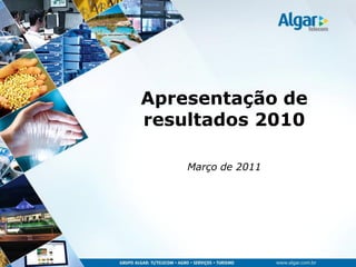 Apresentação de
resultados 2010

    Março de 2011
 