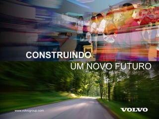 CONSTRUINDO
             UM NOVO FUTURO



www.volvogroup.com
 