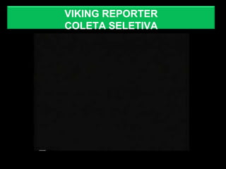 VIKING REPORTER
COLETA SELETIVA
 