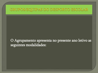 O Agrupamento apresenta no presente ano letivo as
seguintes modalidades:
 