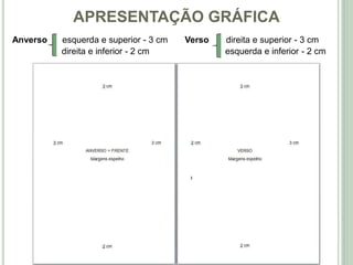 Anverso esquerda e superior - 3 cm Verso direita e superior - 3 cm
direita e inferior - 2 cm esquerda e inferior - 2 cm
APRESENTAÇÃO GRÁFICA
 