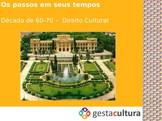 Os passos em seus tempos

Década de 60-70 – Direito Cultural
 