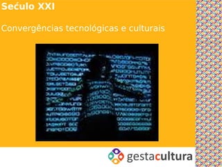 Sećulo XXI

Convergências tecnológicas e culturais
 