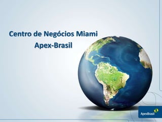 Centro de Negócios Miami
       Apex-Brasil
 