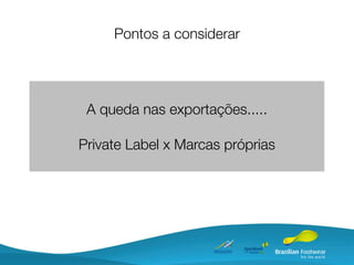 Pontos a considerar




 A queda nas exportações.....

Private Label x Marcas próprias
 