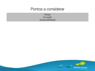 Pontos a considerar
         Design
        Inovação
     Sustentabilidade
 