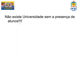 Não existe Universidade sem a presença de alunos!!!! 
