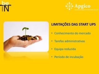 LIMITAÇÕES DAS START UPS

• Conhecimento do mercado

• Tarefas administrativas

• Equipa reduzida

• Período de incubação
 