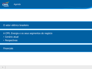 Agenda
O setor elétrico brasileiro
Financials
A CPFL Energia e os seus segmentos de negócio
• Cenário atual
• Perspectivas
3
 