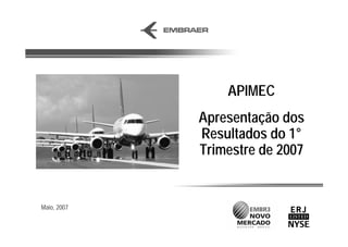 APIMEC
             Apresentação dos
             Resultados do 1°
             Trimestre de 2007


Maio, 2007
 