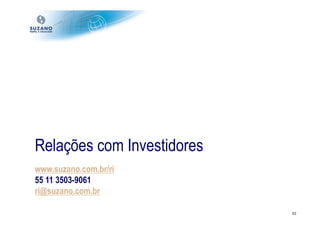 Relações com Investidores
www.suzano.com.br/ri
55 11 3503-9061
ri@suzano.com.br

                            52
 
