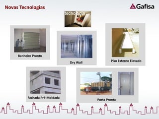 Novas Tecnologias




     Banheiro Pronto
                                 Dry Wall           Piso Externo Elevado




           Fachada Pré-Moldada
                                            Porta Pronta
 