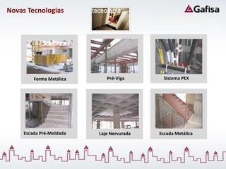 Novas Tecnologias




         Forma Metálica      Pré-Viga       Sistema PEX




     Escada Pré-Moldada   Laje Nervurada   Escada Metálica
 