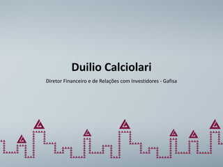 Duilio Calciolari
Diretor Financeiro e de Relações com Investidores - Gafisa
 