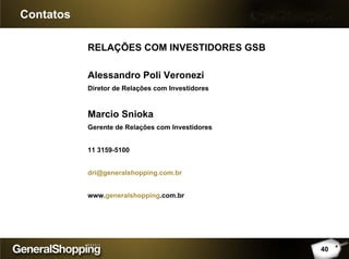 RELAÇÕES COM INVESTIDORES GSB
Alessandro Poli Veronezi
Diretor de Relações com Investidores
Marcio Snioka
Gerente de Relações com Investidores
11 3159-5100
dri@generalshopping.com.br
www.generalshopping.com.br
Contatos
40
 