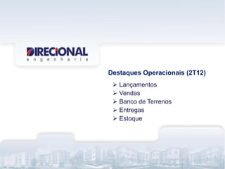 Lançamentos
 Vendas
 Banco de Terrenos
 Entregas
 Estoque
Destaques Operacionais (2T12)
 